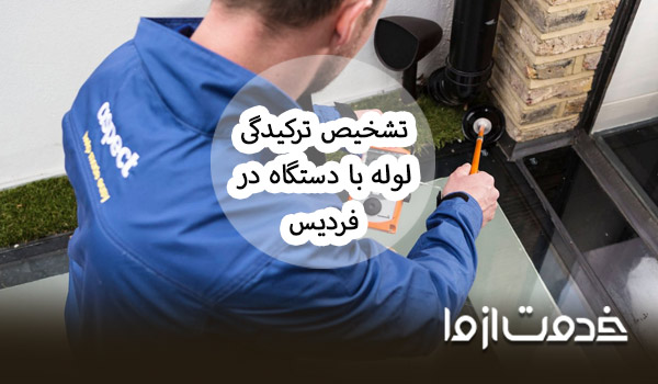 تشخیص ترکیدگی لوله با دستگاه در فردیس