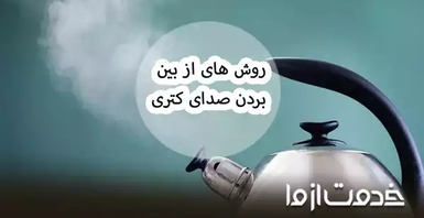 روش از بین بردن صدای کتری و چای ساز