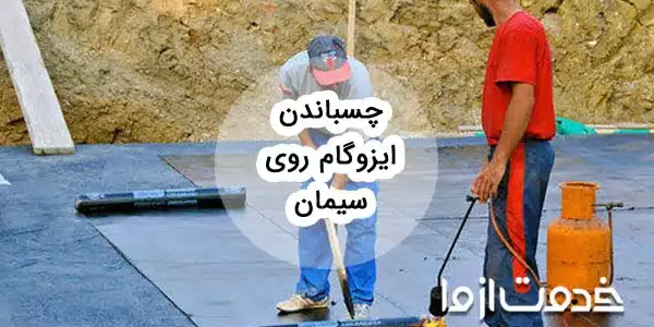راهنمای جامع چسباندن ایزوگام روی سیمان و نکات مهم آن