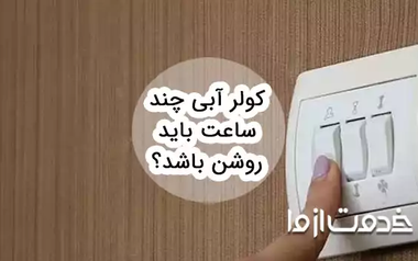 کولر آبی چند ساعت باید روشن باشد؟