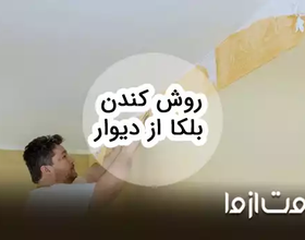 5 روش کندن بلکا از دیوار و سقف